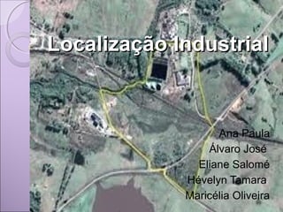 Localização IndustrialLocalização Industrial
Ana Paula
Álvaro José
Eliane Salomé
Hévelyn Tamara
Maricélia Oliveira
 