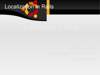 Localization in Rails ,[object Object],[object Object],[object Object],[object Object]