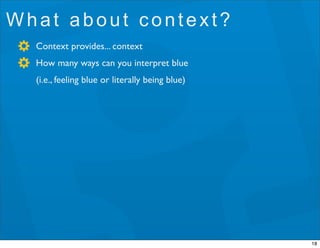 What about context?
  Context provides... context
  How many ways can you interpret blue
  (i.e., feeling blue or literall...