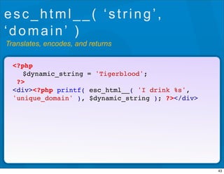 esc_html__( ‘string’,
‘domain’ )
Translates, encodes, and returns

  <?php
  ! $dynamic_string = 'Tigerblood';
   ?>
  <di...