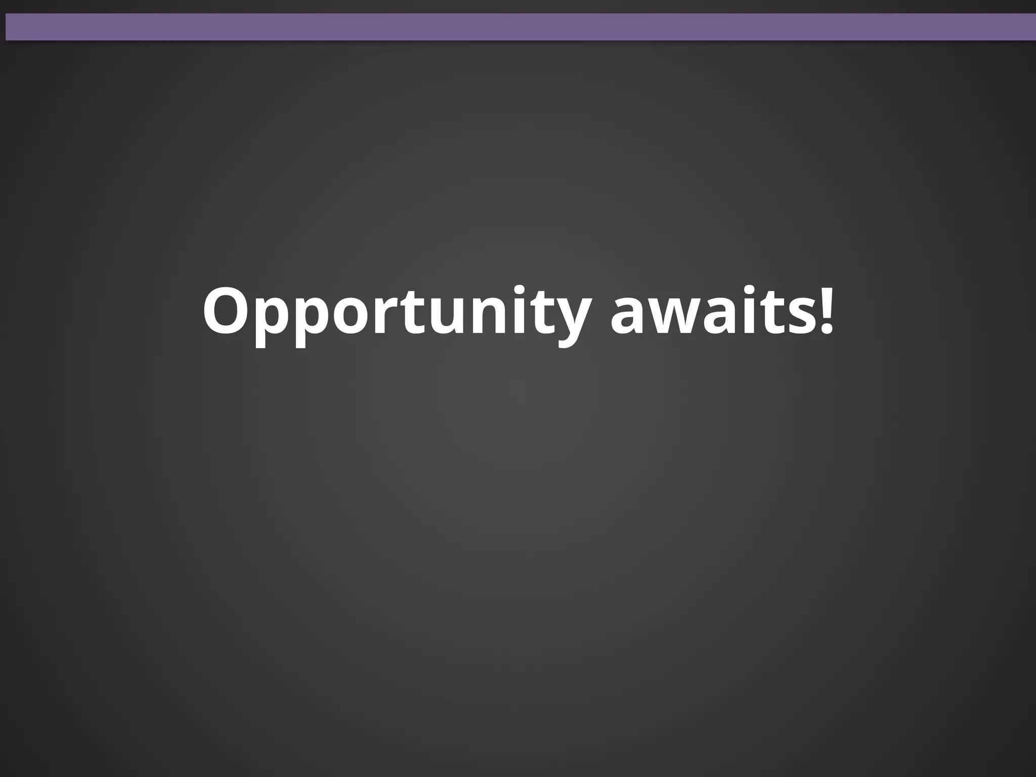 Opportunity awaits!
 