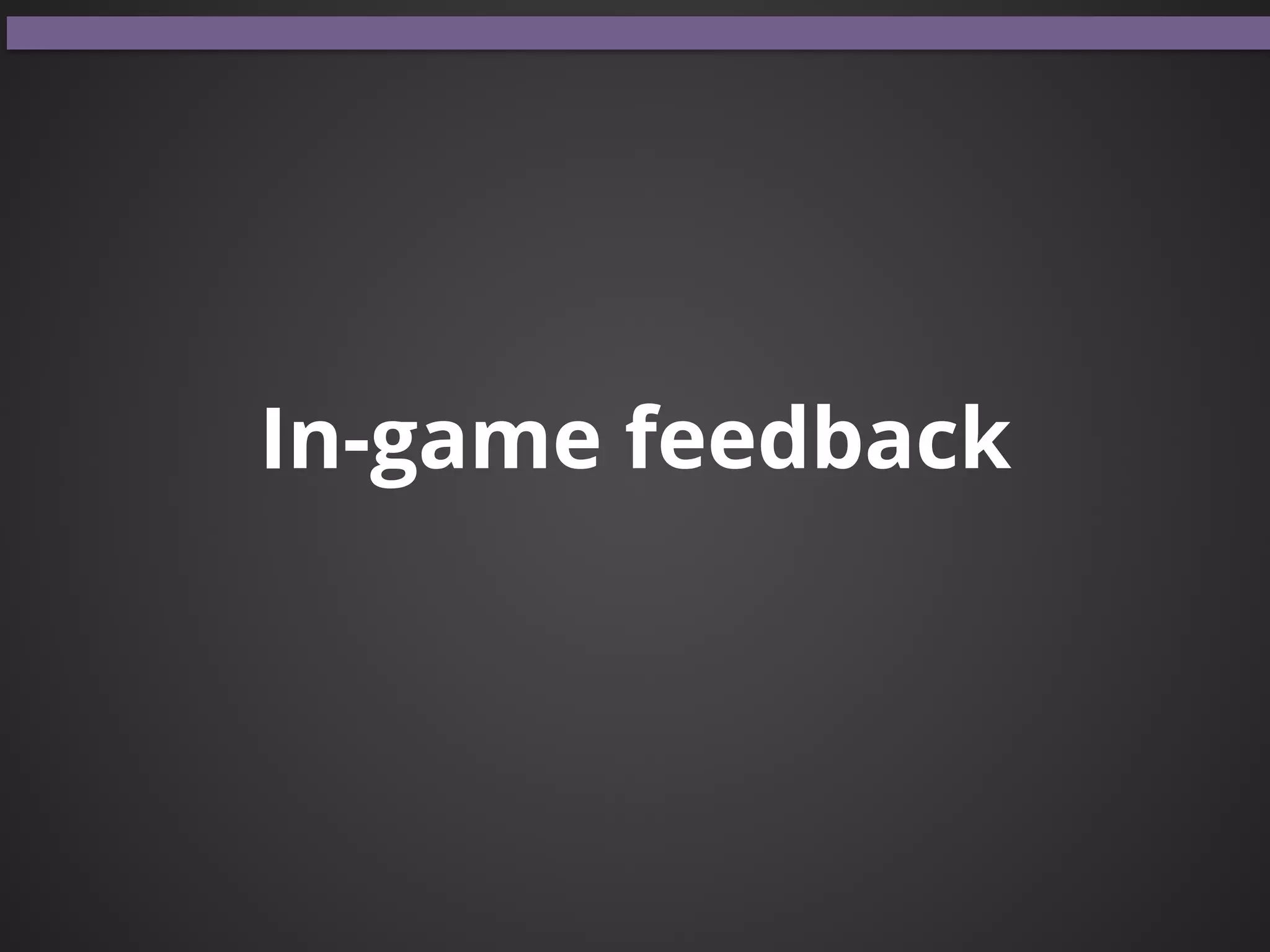In-game feedback
 