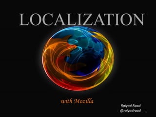 LOCALIZATION
with Mozilla
1
Raiyad Raad
@raiyadraad
 