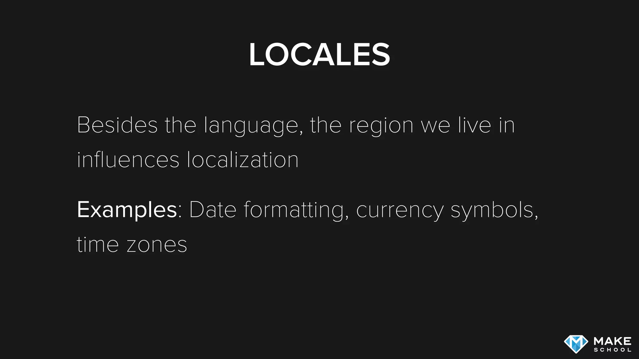 LOCALES
Besides the language, the region we live in
inﬂuences localization
Examples: Date formatting, currency symbols,
time zones
 