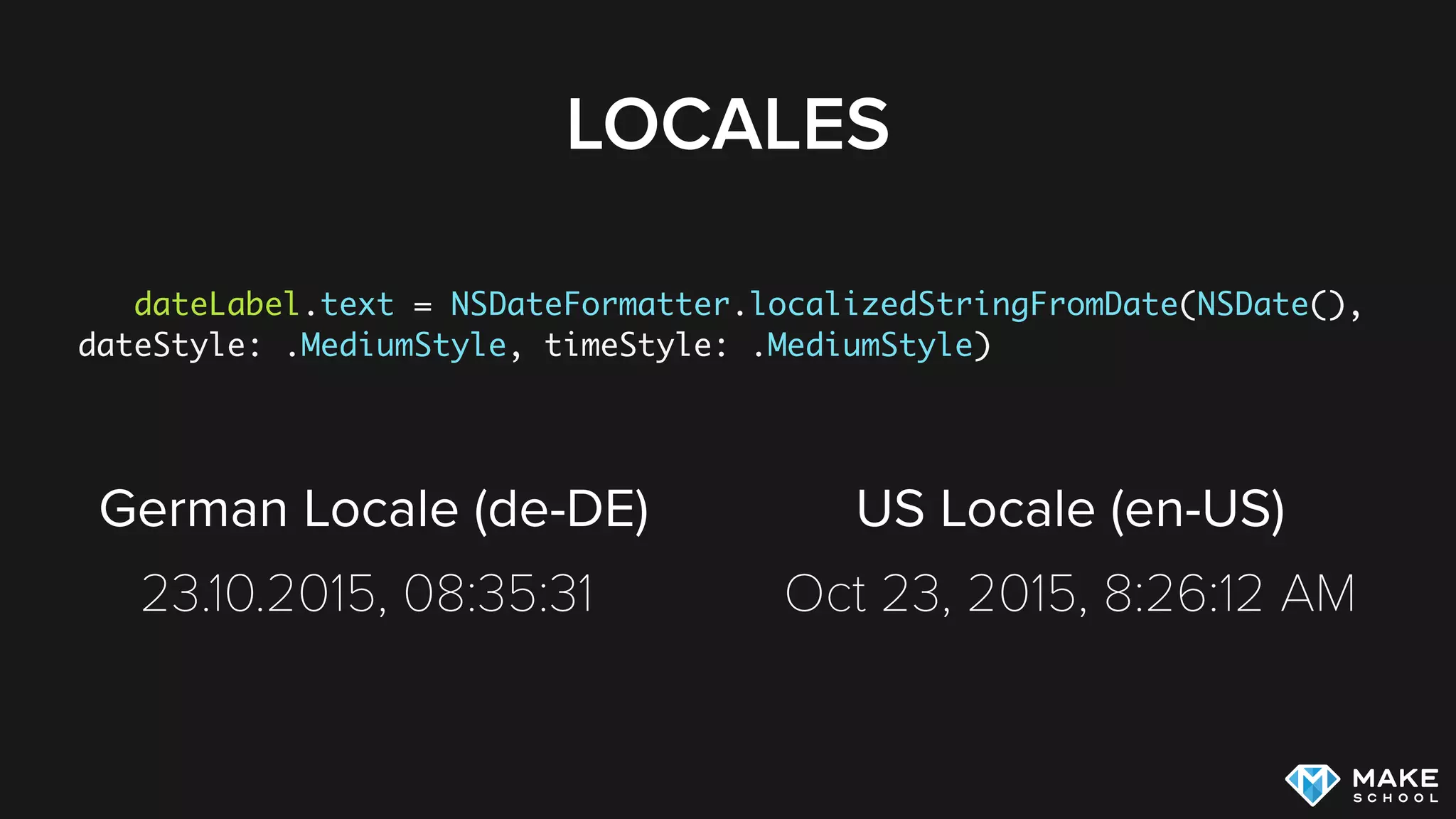 LOCALES
dateLabel.text = NSDateFormatter.localizedStringFromDate(NSDate(),
dateStyle: .MediumStyle, timeStyle: .MediumStyle)
23.10.2015, 08:35:31 Oct 23, 2015, 8:26:12 AM
German Locale (de-DE) US Locale (en-US)
 