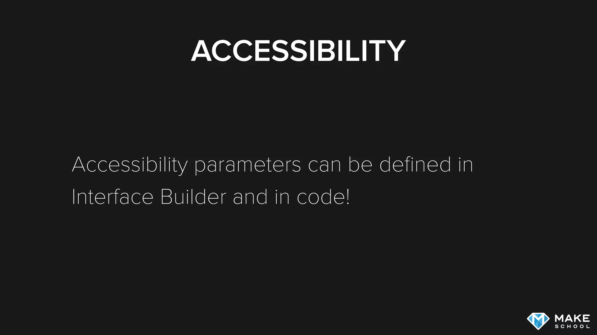 ACCESSIBILITY
Accessibility parameters can be deﬁned in
Interface Builder and in code!
 