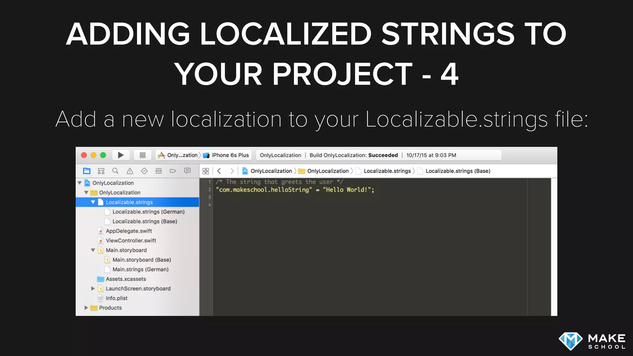 ADDING LOCALIZED STRINGS TO
YOUR PROJECT - 4
Add a new localization to your Localizable.strings ﬁle:
 