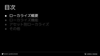 #UE4DD | @UNREALENGINE
目次
● ローカライズ概要
● ローカライズ機能
● アセット別ローカライズ
● その他
 