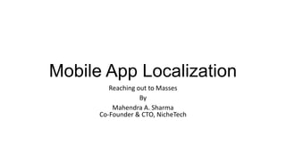 Mobile App Localization
Reaching out to Masses
By
Mahendra A. Sharma
Co-Founder & CTO, NicheTech

 
