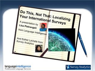 Do This, Not That: Localizing Your International Surveys A presentation by Lisa Pietrangeli  from Language Intelligence And Esther LaVielle from Survey Analytics    