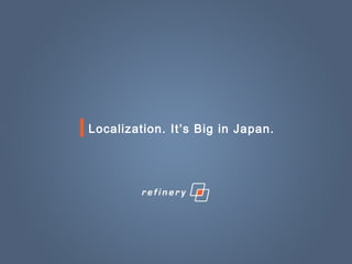 Localization. It’s Big in Japan.
 