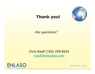 Thank you!


   Any questions?



Chris Raulf (720) 259 8524
                  259-8524
   craulf@translate.com
 