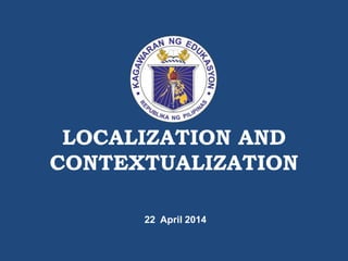 LOCALIZATION AND
CONTEXTUALIZATION
22 April 2014
 