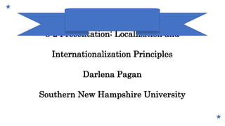 8-2 Presentation: Localization and
Internationalization Principles
Darlena Pagan
Southern New Hampshire University
 