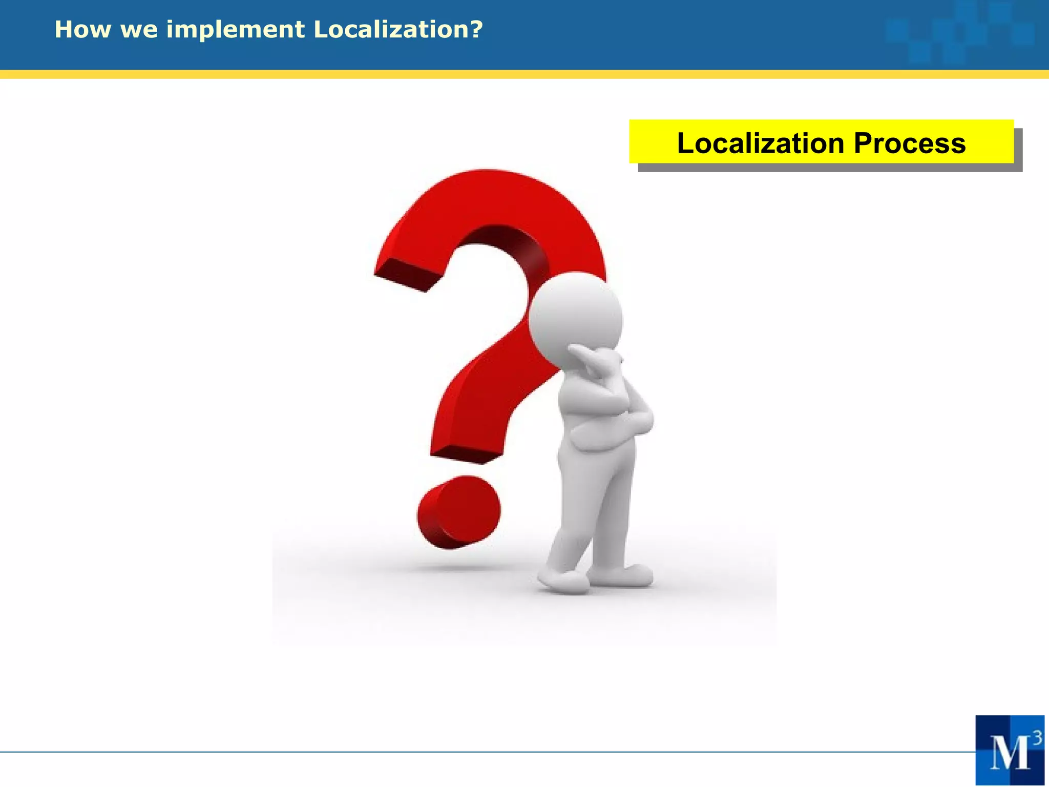 How we implement Localization?



                                 Localization Process
 