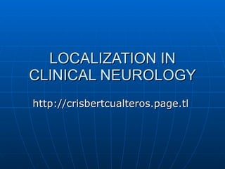 LOCALIZATION IN CLINICAL NEUROLOGY http://crisbertcualteros.page.tl 
