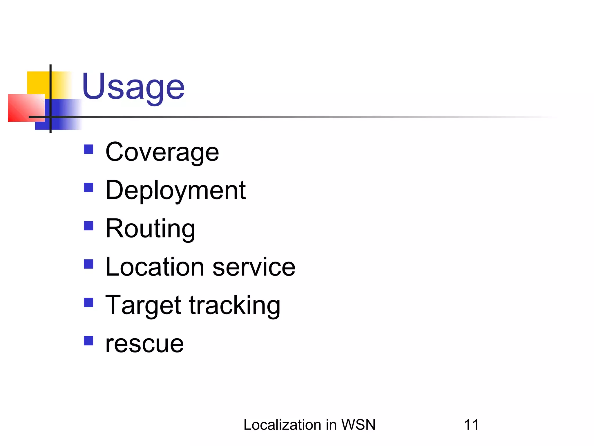 Usage







Coverage
Deployment
Routing
Location service
Target tracking
rescue
Localization in WSN

11

 