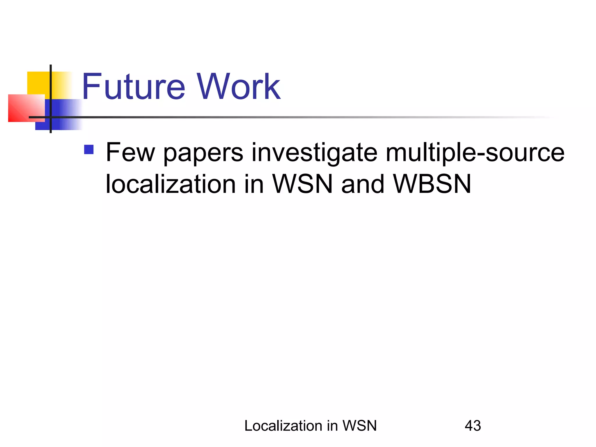 Future Work


Few papers investigate multiple-source
localization in WSN and WBSN

Localization in WSN

43

 