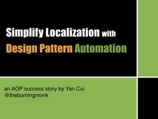 Simplify Localization with
Design Pattern Automation
an AOP success story by Yan Cui
@theburningmonk
 