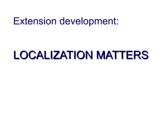 Extension development:  LOCALIZATION MATTERS 