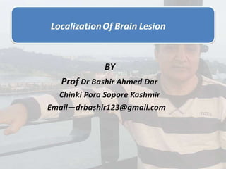 Localization of brain lesion by Prof Dr Bashir Ahmed Dar Sopore Kashmir