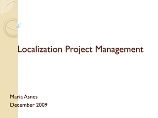 Localization Project Management



Maria Asnes
December 2009
 