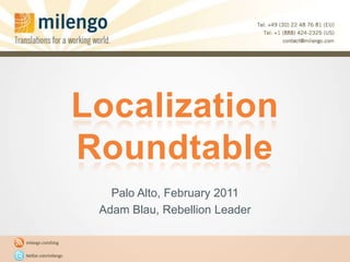 Localization Roundtable Palo Alto, February 2011 Adam Blau, Rebellion Leader 