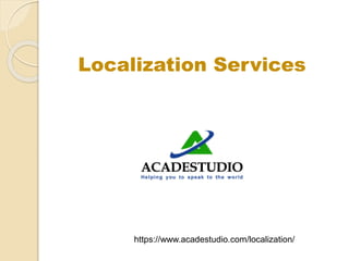 Localization Services
https://www.acadestudio.com/localization/
 