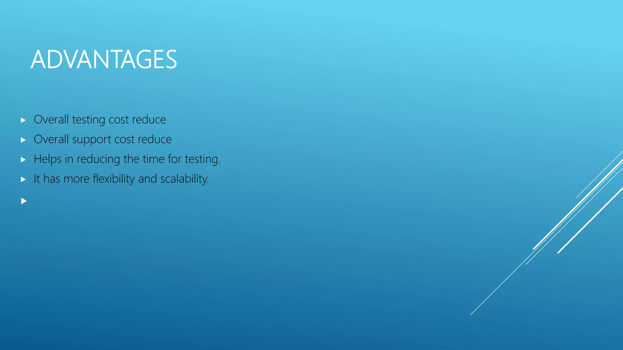 ADVANTAGES
 Overall testing cost reduce
 Overall support cost reduce
 Helps in reducing the time for testing.
 It has more flexibility and scalability.

 
