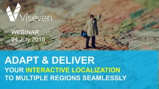 WEBINAR
24 July 2018
ADAPT & DELIVER
YOUR INTERACTIVE LOCALIZATION
TO MULTIPLE REGIONS SEAMLESSLY
 