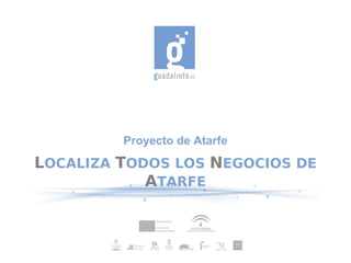 Proyecto de Atarfe

LOCALIZA TODOS LOS NEGOCIOS DE
            ATARFE
 