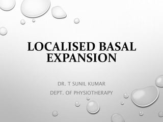 LOCALISED BASAL
EXPANSION
DR. T SUNIL KUMAR
DEPT. OF PHYSIOTHERAPY
 