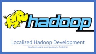 Localized Hadoop Development
How to get up and running quickly by Tim Bytnar
This Photo by Unknown Author is licensed under CC BY-SA
 