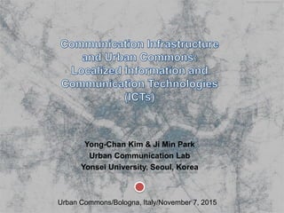 Yong-Chan Kim & Ji Min Park
Urban Communication Lab
Yonsei University, Seoul, Korea
Urban Commons/Bologna, Italy/November 7, 2015
 