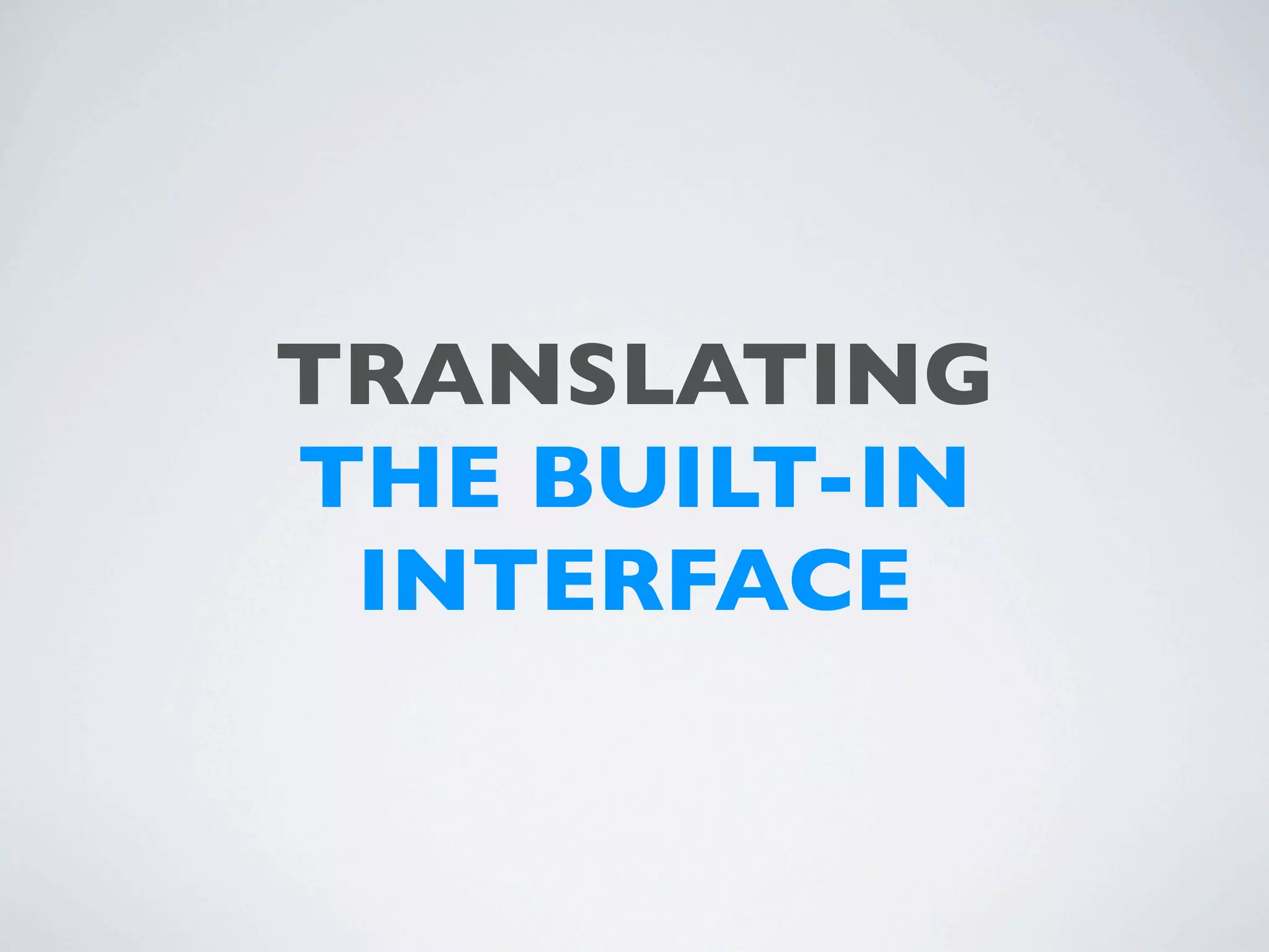 TRANSLATING
THE BUILT-IN
 INTERFACE
 