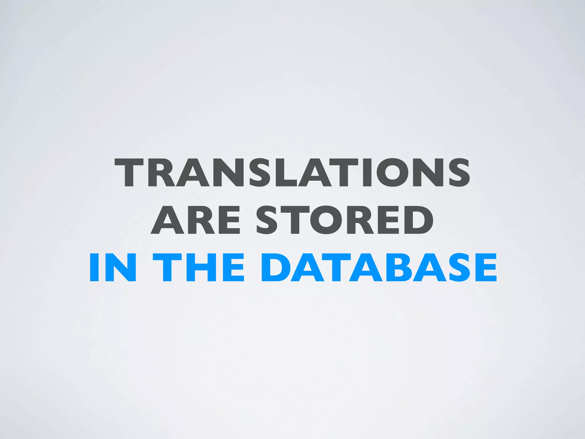 TRANSLATIONS
   ARE STORED
IN THE DATABASE
 