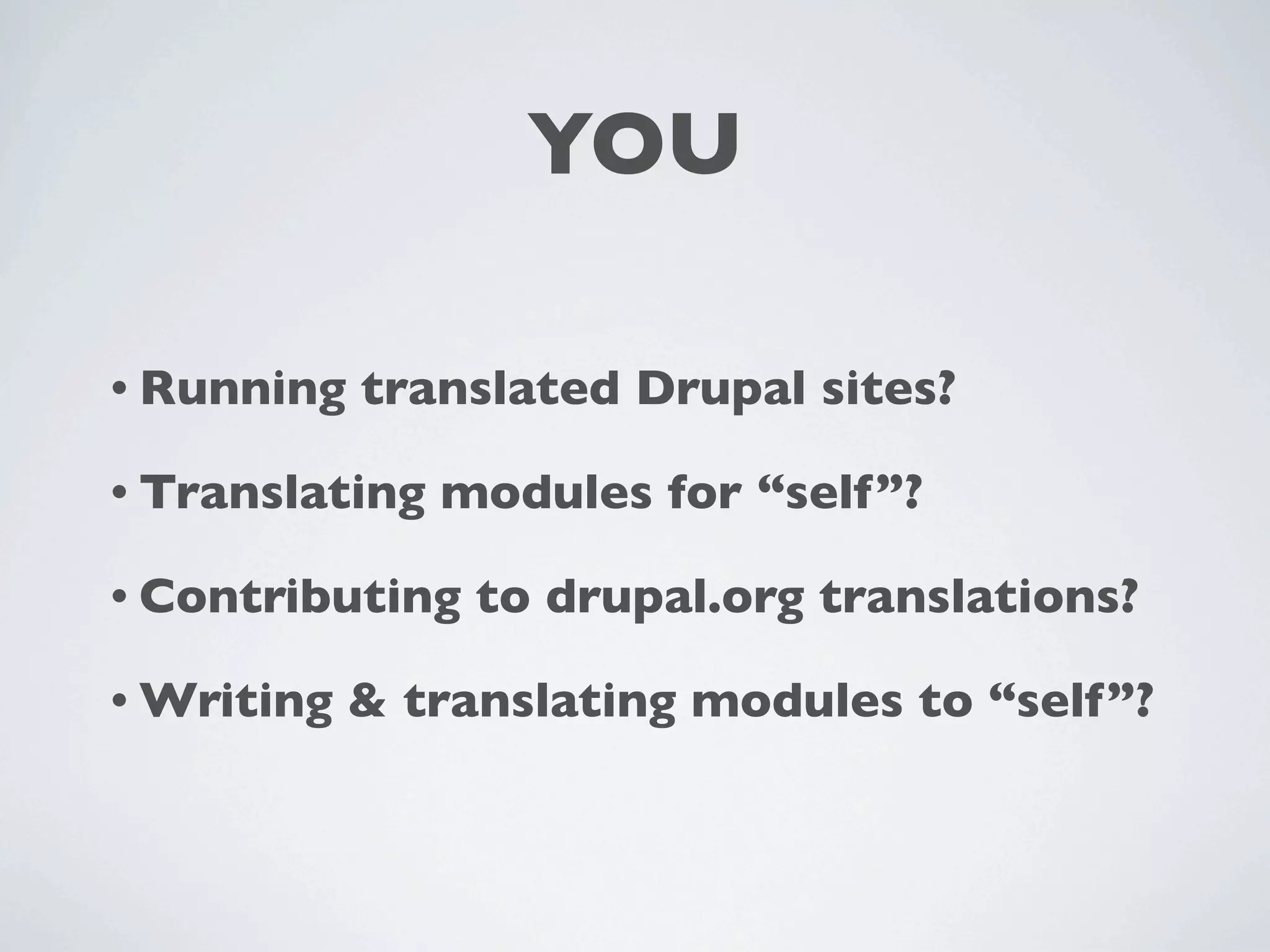 YOU

• Running   translated Drupal sites?

• Translating   modules for “self”?

• Contributing   to drupal.org translations?

• Writing   & translating modules to “self”?
 
