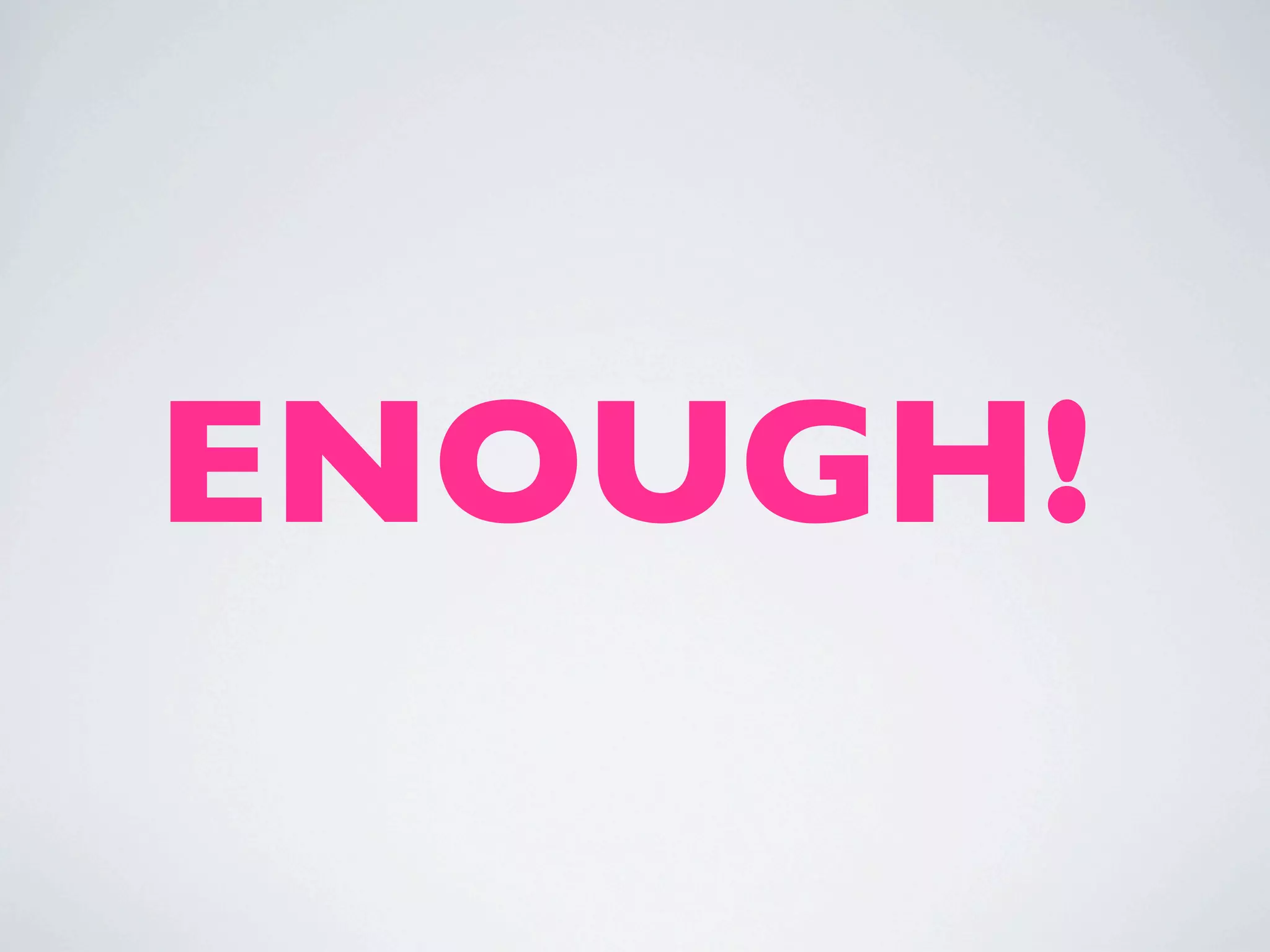 ENOUGH!
 
