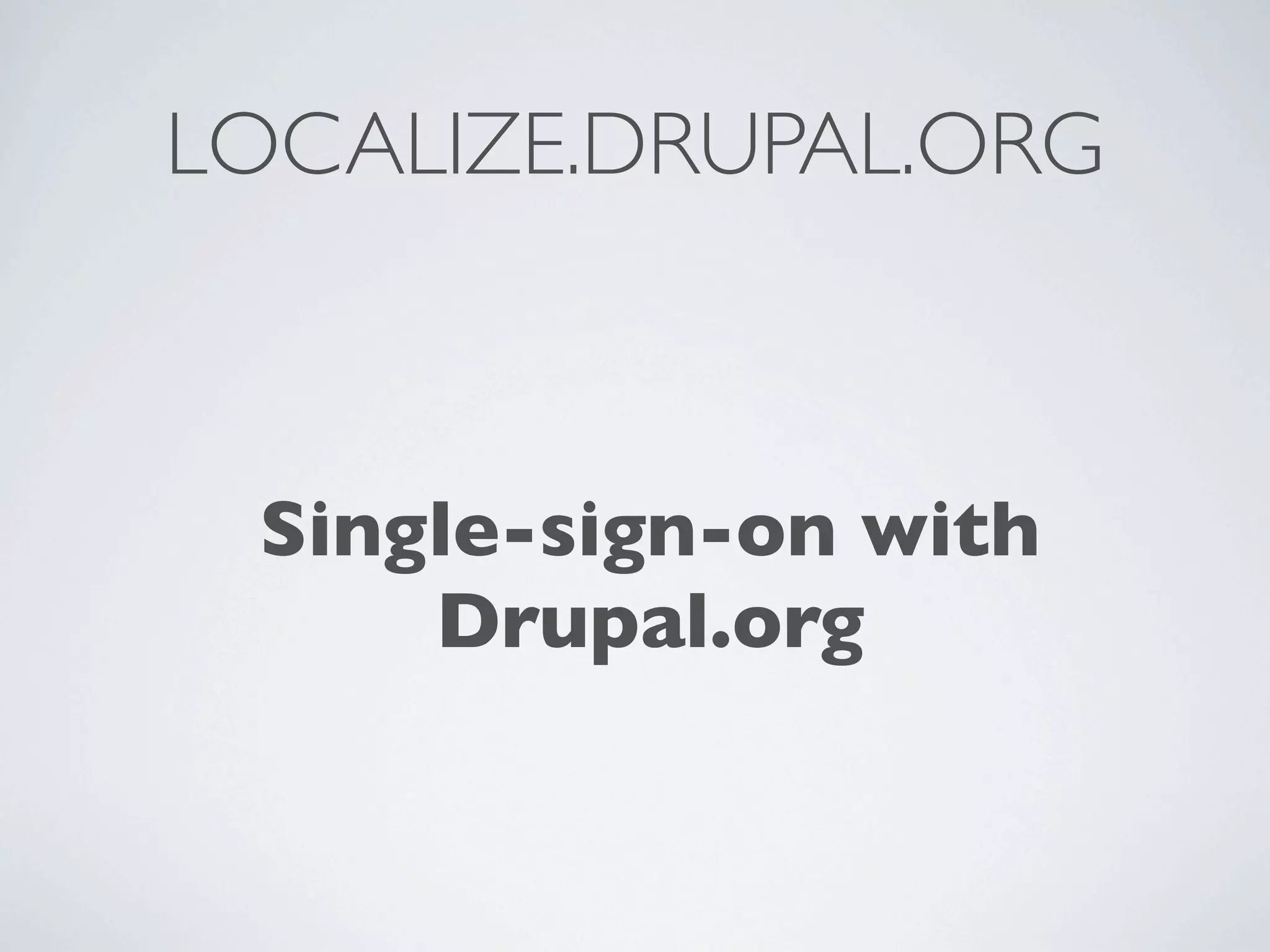 LOCALIZE.DRUPAL.ORG



 Single-sign-on with
     Drupal.org
 