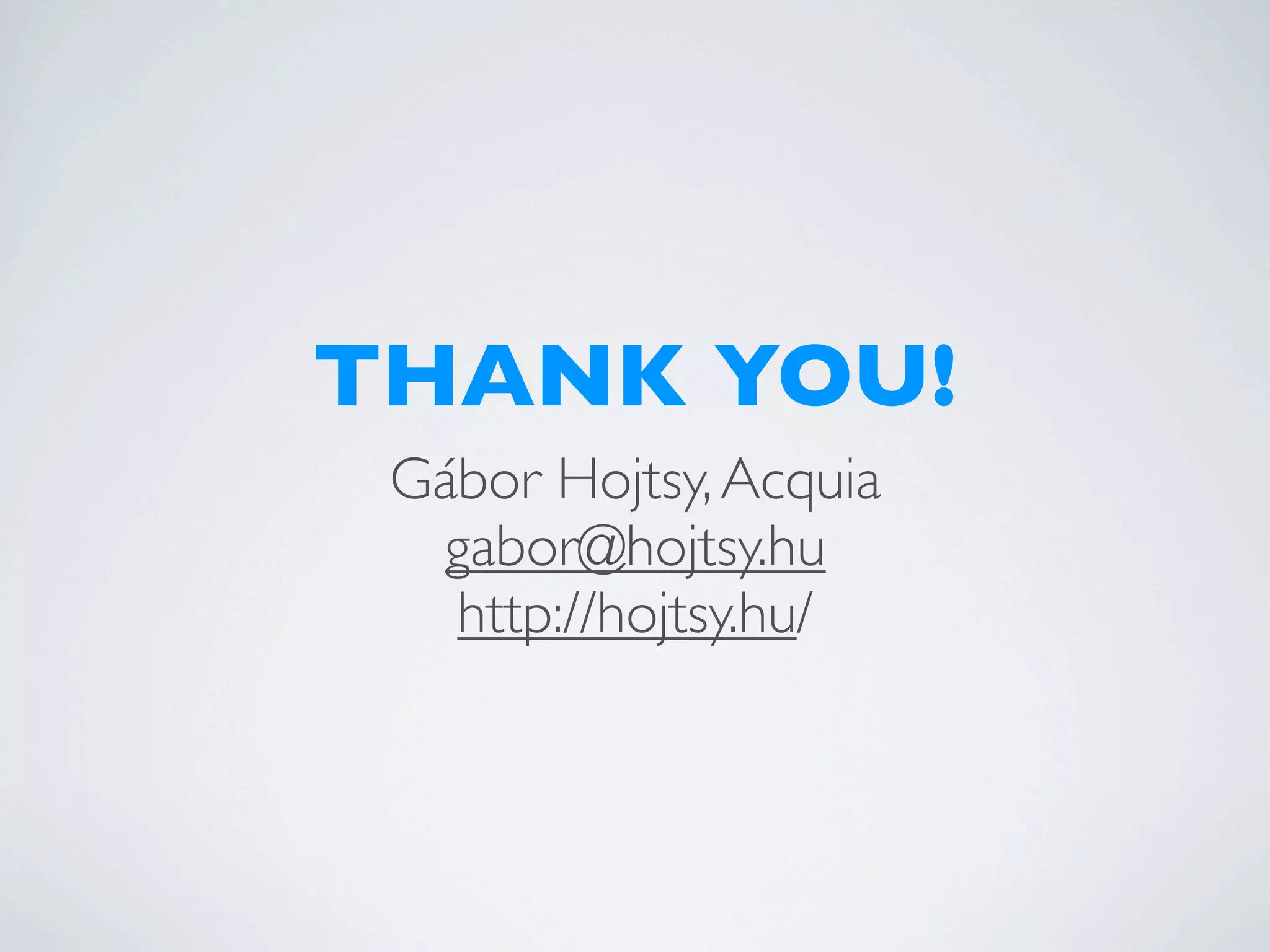 THANK YOU!
 Gábor Hojtsy, Acquia
  gabor@hojtsy.hu
   http://hojtsy.hu/
 