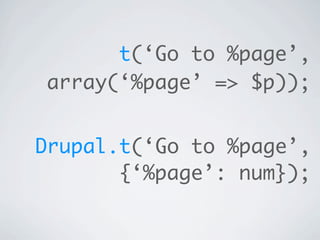 t(‘Go to %page’,
array(‘%page’ => $p));


Drupal.t(‘Go to %page’,
       {‘%page’: num});
 