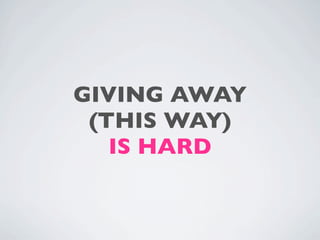 GIVING AWAY
 (THIS WAY)
   IS HARD
 