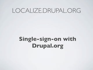 LOCALIZE.DRUPAL.ORG



 Single-sign-on with
     Drupal.org
 