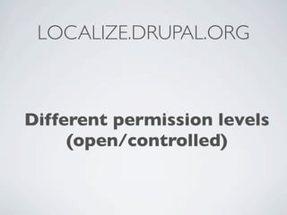LOCALIZE.DRUPAL.ORG



Different permission levels
     (open/controlled)
 