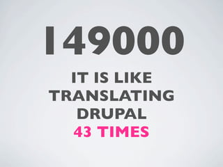 149000
  IT IS LIKE
TRANSLATING
   DRUPAL
  43 TIMES
 