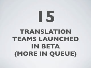 15
  TRANSLATION
TEAMS LAUNCHED
    IN BETA
(MORE IN QUEUE)
 