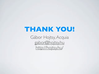 THANK YOU!
 Gábor Hojtsy, Acquia
  gabor@hojtsy.hu
   http://hojtsy.hu/
 