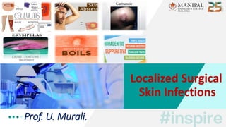 Prof. U. Murali.
Localized Surgical
Skin Infections
 
