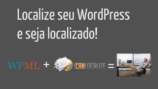 Localize seu WordPress
e seja localizado!
+ =
 