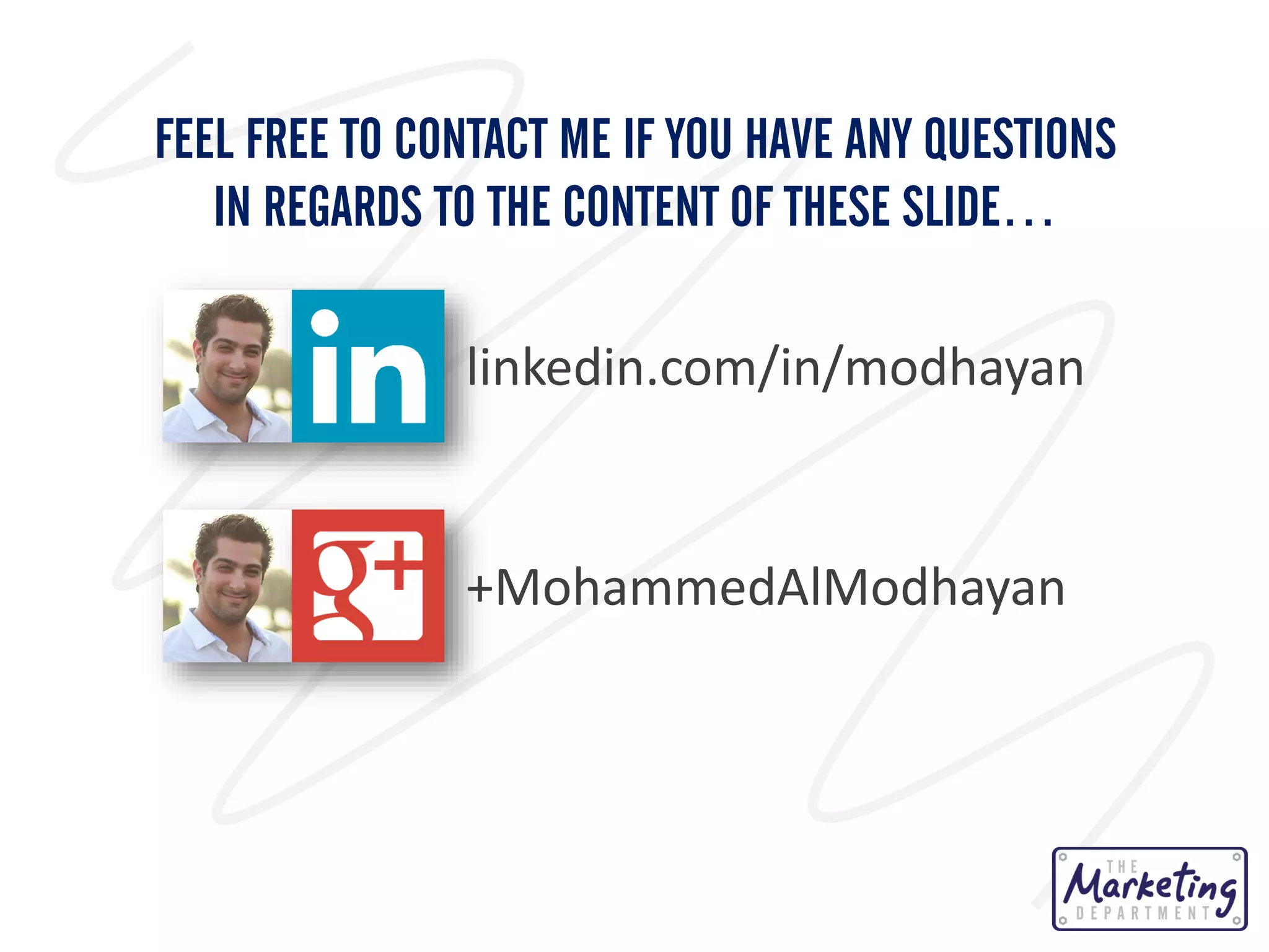 FEEL FREE TO CONTACT ME IF YOU HAVE ANY QUESTIONS
IN REGARDS TO THE CONTENT OF THESE SLIDE…
linkedin.com/in/modhayan

+MohammedAlModhayan

 